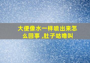 大便像水一样喷出来怎么回事 ,肚子咕噜叫